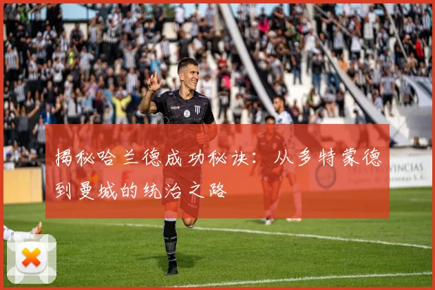 揭秘哈兰德成功秘诀:从多特蒙德到曼城的统治之路