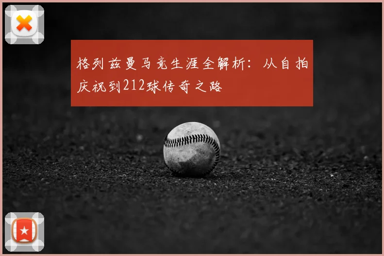 格列兹曼马竞生涯全解析：从自拍庆祝到212球传奇之路