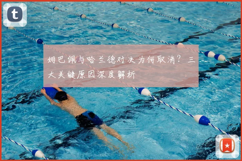 姆巴佩与哈兰德对决为何取消？三大关键原因深度解析
